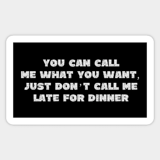 You Can Call Me What You Want, Just Don't Call Me Late To Dinner - Grunge - Dark Shirts Sticker